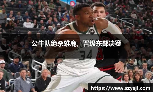公牛队绝杀雄鹿，晋级东部决赛