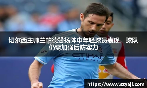 切尔西主帅兰帕德赞扬阵中年轻球员表现，球队仍需加强后防实力