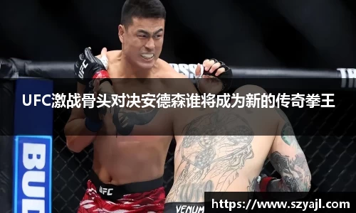 UFC激战骨头对决安德森谁将成为新的传奇拳王