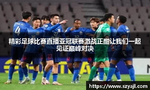 精彩足球比赛直播亚冠联赛激战正酣让我们一起见证巅峰对决