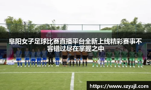 阜阳女子足球比赛直播平台全新上线精彩赛事不容错过尽在掌握之中